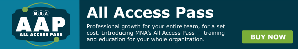Banner image with text All Access Pass. Professional growth for your entire team, for a set cost. Introducing MNA's All Access Pass - training and education for your whole organization. Buy Now (link)